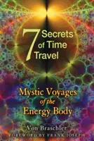 Siete secretos del viaje en el tiempo: Viajes místicos del cuerpo energético - Seven Secrets of Time Travel: Mystic Voyages of the Energy Body