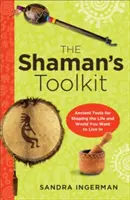 Caja de herramientas del chamán: Herramientas ancestrales para dar forma a la vida y al mundo en el que quieres vivir - Shaman's Toolkit: Ancient Tools for Shaping the Life and World You Want to Live in