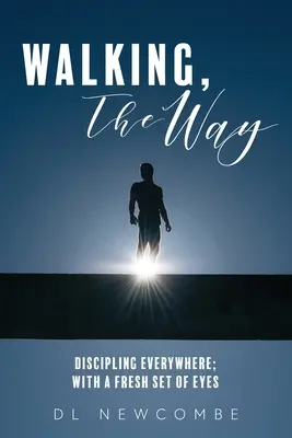Andando, El Camino: Discipular en todas partes con nuevos ojos - Walking, The Way: Discipling Everywhere; with a Fresh Set of Eyes