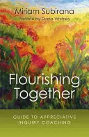 Floreciendo Juntos: Guía para el Coaching de Indagación Apreciativa - Flourishing Together: Guide to Appreciative Inquiry Coaching