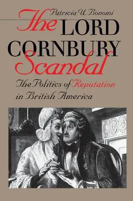 El escándalo de Lord Cornbury: la política de la reputación en la América británica - Lord Cornbury Scandal the Politics of Reputation in British America