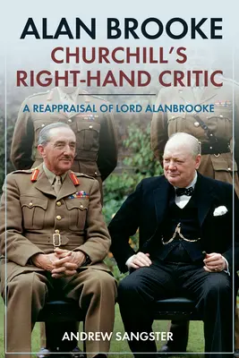 Alan Brooke - Crítico de la mano derecha de Churchill: A Reappraisal of Lord Alanbrooke - Alan Brooke - Churchill's Right-Hand Critic: A Reappraisal of Lord Alanbrooke