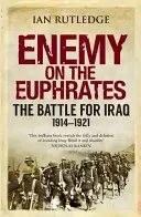 Enemigo en el Éufrates: La batalla por Irak, 1914-1921 - Enemy on the Euphrates: The Battle for Iraq, 1914-1921