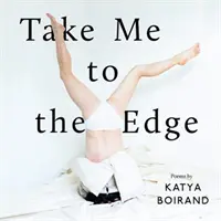 Take Me to the Edge - Poemas de Katya Boirand - Take Me to the Edge - Poems by Katya Boirand