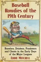 Béisbol del siglo XIX: Brawlers, Drinkers, Pranksters and Cheats in the Early Days of the Major Leagues (Peleadores, Bebedores, Bromistas y Tramposos en los Primeros Días de las Grandes Ligas) - Baseball Rowdies of the 19th Century: Brawlers, Drinkers, Pranksters and Cheats in the Early Days of the Major Leagues