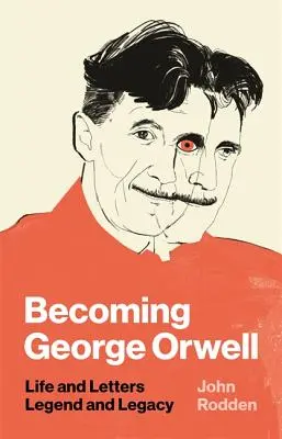 Convertirse en George Orwell: Vida y letras, leyenda y legado - Becoming George Orwell: Life and Letters, Legend and Legacy