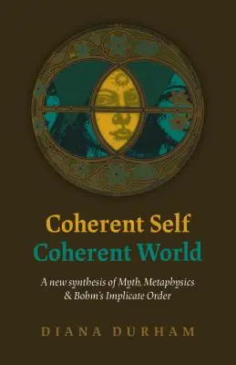 Ser coherente, mundo coherente: Una nueva síntesis del mito, la metafísica y el orden implícito de Bohm - Coherent Self, Coherent World: A New Synthesis of Myth, Metaphysics & Bohm's Implicate Order