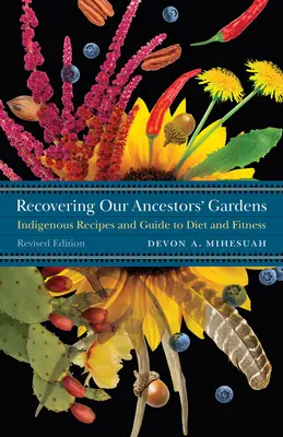 Recuperando los Jardines de Nuestros Antepasados: Recetas indígenas y guía para la dieta y la forma física - Recovering Our Ancestors' Gardens: Indigenous Recipes and Guide to Diet and Fitness