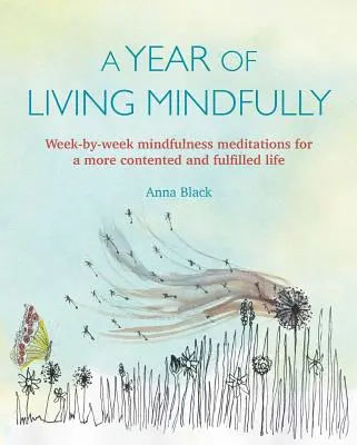 Un año de vida consciente: Meditaciones semanales de atención plena para una vida más satisfecha y plena - A Year of Living Mindfully: Week-By-Week Mindfulness Meditations for a More Contented and Fulfilled Life