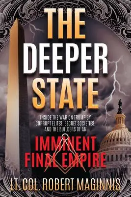 The Deeper State: Dentro de la guerra contra Trump por parte de élites corruptas, sociedades secretas y los constructores de un inminente imperio final - The Deeper State: Inside the War on Trump by Corrupt Elites, Secret Societies, and the Builders of an Imminent Final Empire