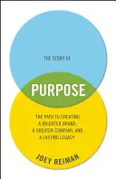 La historia del propósito: el camino para crear una marca más brillante, una empresa más grande y un legado duradero - The Story of Purpose: The Path to Creating a Brighter Brand, a Greater Company, and a Lasting Legacy