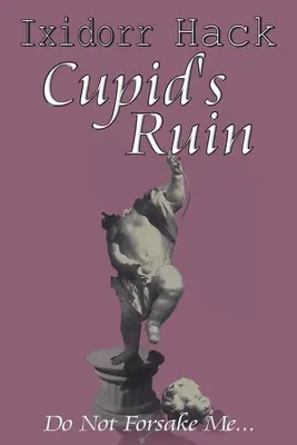 La ruina de Cupido: No me abandones... - Cupid's Ruin: Do Not Forsake Me...