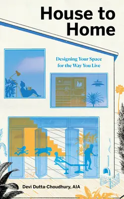 De la casa al hogar: Cómo diseñar tu espacio según tu forma de vida - House to Home: Designing Your Space for the Way You Live