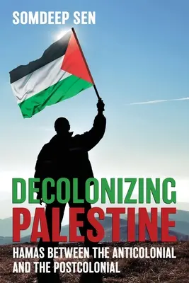 Decolonizing Palestine: Hamás entre lo anticolonial y lo poscolonial - Decolonizing Palestine: Hamas between the Anticolonial and the Postcolonial