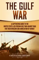 La Guerra del Golfo: Guía cautivadora de la Guerra del Golfo Pérsico contra Irak por la invasión y anexión de Kuwait dirigida por Estados Unidos - The Gulf War: A Captivating Guide to the United States-Led Persian Gulf War against Iraq for Their Invasion and Annexation of Kuwait