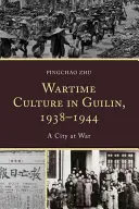 Cultura de guerra en Guilin, 1938-1944: Una ciudad en guerra - Wartime Culture in Guilin, 1938-1944: A City at War