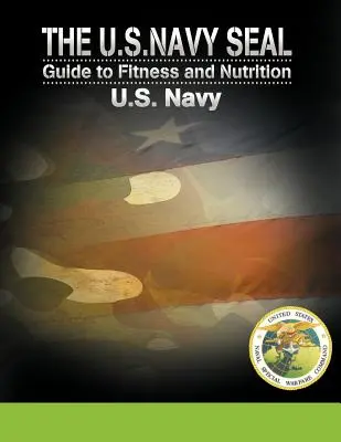 Guía de Fitness y Nutrición de los U.S. Navy Seal - The U.S. Navy Seal Guide to Fitness and Nutrition