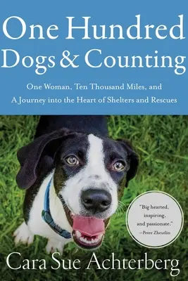 Cien perros y contando: Una mujer, diez mil millas y un viaje al corazón de los refugios y los rescates - One Hundred Dogs and Counting: One Woman, Ten Thousand Miles, and a Journey Into the Heart of Shelters and Rescues