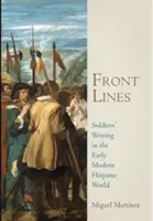 Front Lines: Soldiers' Writing in the Early Modern Hispanic World