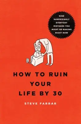 Cómo arruinar tu vida antes de los 30: Nueve errores sorprendentemente cotidianos que podrías estar cometiendo ahora mismo - How to Ruin Your Life by 30: Nine Surprisingly Everyday Mistakes You Might Be Making Right Now