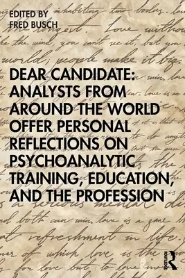 Querido candidato: Analistas de todo el mundo ofrecen reflexiones personales sobre la formación psicoanalítica, la educación y la profesión - Dear Candidate: Analysts from Around the World Offer Personal Reflections on Psychoanalytic Training, Education, and the Profession