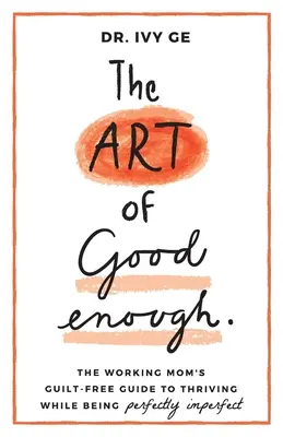 El arte de ser suficientemente bueno: La guía sin culpas de la madre trabajadora para prosperar siendo perfectamente imperfecta - The Art of Good Enough: The Working Mom's Guilt-Free Guide to Thriving While Being Perfectly Imperfect