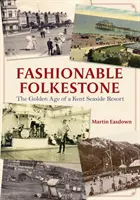 Folkestone a la moda: La edad de oro de un balneario de Kent - Fashionable Folkestone: The Golden Age of a Kent Seaside Resort