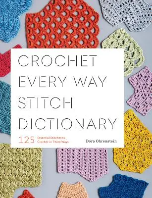 Diccionario de puntos de ganchillo Every Way: 125 puntos esenciales para tejer a ganchillo de tres maneras - Crochet Every Way Stitch Dictionary: 125 Essential Stitches to Crochet in Three Ways