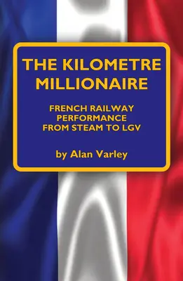 El millonario del kilómetro: El rendimiento de los ferrocarriles franceses del vapor al Lgv - The Kilometre Millionaire: French Railway Performance from Steam to Lgv