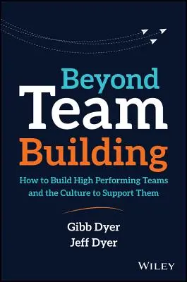 Más allá de la formación de equipos: Cómo crear equipos de alto rendimiento y la cultura que los sustenta - Beyond Team Building: How to Build High Performing Teams and the Culture to Support Them