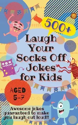 Chistes de risa para niños de 5 a 7 años: ¡500 chistes increíbles que te harán reír a carcajadas! - Laugh Your Socks Off Jokes for Kids Aged 5-7: 500+ Awesome Jokes Guaranteed to Make You Laugh Out Loud!