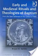 Rituales y teologías del bautismo en la Antigüedad y la Edad Media: Del Nuevo Testamento al Concilio de Trento - Early and Medieval Rituals and Theologies of Baptism: From the New Testament to the Council of Trent