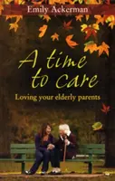 A Time to Care: Amar a tus padres ancianos - A Time to Care: Loving Your Elderly Parents