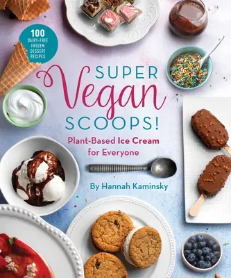 Súper helados veganos: Helados vegetales para todos - Super Vegan Scoops!: Plant-Based Ice Cream for Everyone