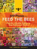 100 plantas para alimentar a las abejas: Proporcione un hábitat saludable para ayudar a los polinizadores a prosperar - 100 Plants to Feed the Bees: Provide a Healthy Habitat to Help Pollinators Thrive