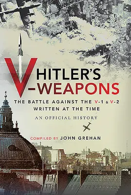 Las armas V de Hitler: Historia oficial de la batalla contra las V-1 y V-2 en la Segunda Guerra Mundial - Hitler's V-Weapons: An Official History of the Battle Against the V-1 and V-2 in WWII