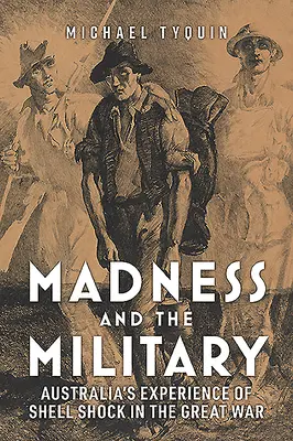 Madness and the Military: La experiencia australiana del shell shock en la Gran Guerra - Madness and the Military: Australia's Experience of Shell Shock in the Great War