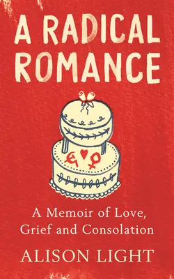 Radical Romance - A Memoir of Love, Grief and Consolation (Romance radical: memorias de amor, dolor y consuelo) - Radical Romance - A Memoir of Love, Grief and Consolation