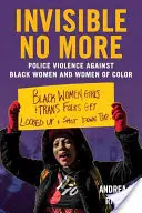 Invisible No More: Violencia policial contra las mujeres negras y de color - Invisible No More: Police Violence Against Black Women and Women of Color