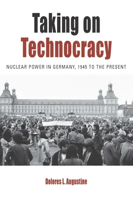 Asumir la tecnocracia: La energía nuclear en Alemania, de 1945 a nuestros días - Taking on Technocracy: Nuclear Power in Germany, 1945 to the Present