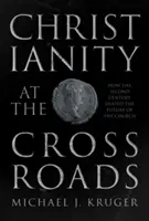 El cristianismo en la encrucijada - Cómo el siglo II forjó el futuro de la Iglesia (Kruger Dr Michael J (Autor)) - Christianity at the Crossroads - How the Second Century Shaped the Future of the Church (Kruger Dr Michael J (Author))