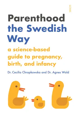 La paternidad a la sueca: Una guía científica para el embarazo, el parto y la infancia - Parenthood the Swedish Way: A Science-Based Guide to Pregnancy, Birth, and Infancy