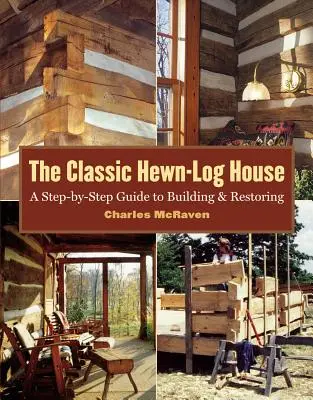 La clásica casa de troncos: Guía paso a paso para construir y restaurar - The Classic Hewn-Log House: A Step-By-Step Guide to Building and Restoring