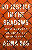 No Justice in the Shadows: Cómo Estados Unidos criminaliza a los inmigrantes - No Justice in the Shadows: How America Criminalizes Immigrants