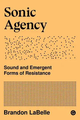 Agencia sónica: Sonido y formas emergentes de resistencia - Sonic Agency: Sound and Emergent Forms of Resistance