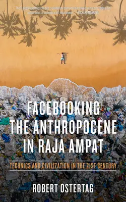 Facebooking the Anthropocene in Raja Ampat: Técnicas y civilización en el siglo XXI - Facebooking the Anthropocene in Raja Ampat: Technics and Civilization in the 21st Century