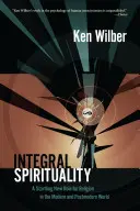 Espiritualidad Integral: Un sorprendente nuevo papel para la religión en el mundo moderno y postmoderno - Integral Spirituality: A Startling New Role for Religion in the Modern and Postmodern World