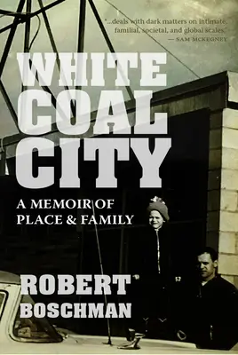 White Coal City: Memorias de un lugar y de una familia - White Coal City: A Memoir of Place and Family