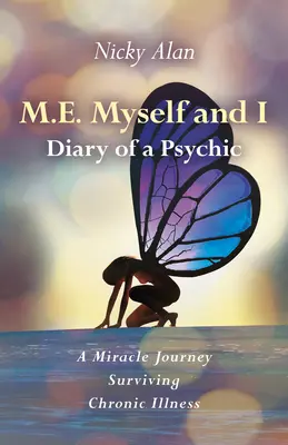 M.E. Myself and I - Diario de una vidente: Un viaje milagroso sobreviviendo a una enfermedad crónica - M.E. Myself and I - Diary of a Psychic: A Miracle Journey Surviving Chronic Illness