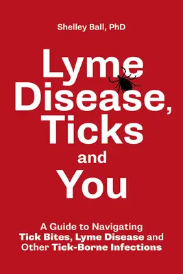 La enfermedad de Lyme, las garrapatas y usted: Guía para afrontar las picaduras de garrapata, la enfermedad de Lyme y otras infecciones transmitidas por garrapatas - Lyme Disease, Ticks and You: A Guide to Navigating Tick Bites, Lyme Disease and Other Tick-Borne Infections
